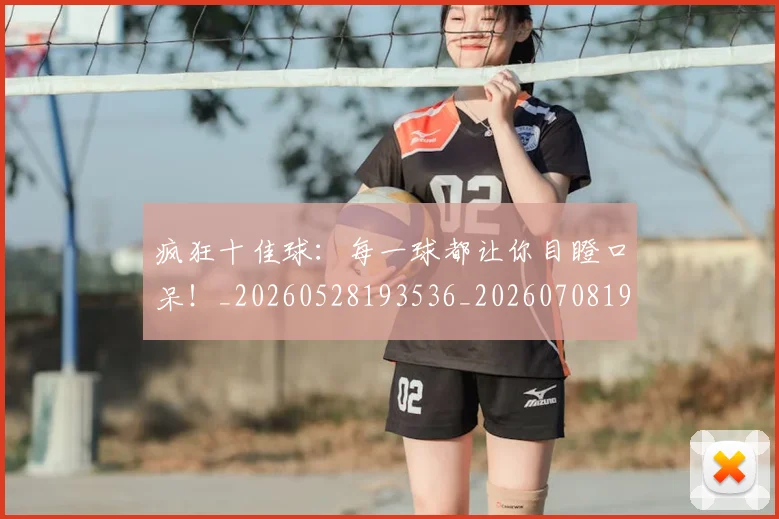 疯狂十佳球：每一球都让你目瞪口呆！_20260528193536_20260708193911